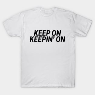 Keep on keepin' on funny t-shirt T-Shirt
